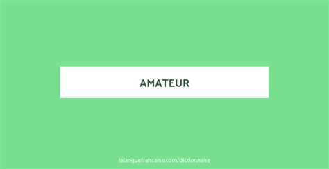 amateur francaise|Définition de amateur .